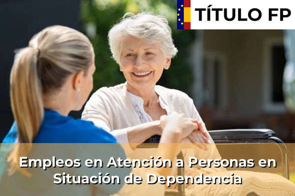 Empleos en Atención a Personas en Situación de Dependencia