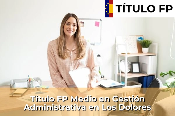 Título FP Medio en Gestión Administrativa en Los Dolores