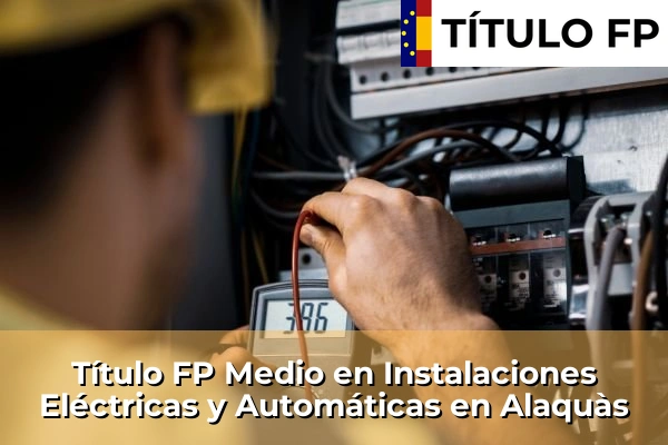 Título FP Medio en Instalaciones Eléctricas y Automáticas en Comunidad Valenciana 6 Título FP Medio en Instalaciones Eléctricas y Automáticas en Alaquàs