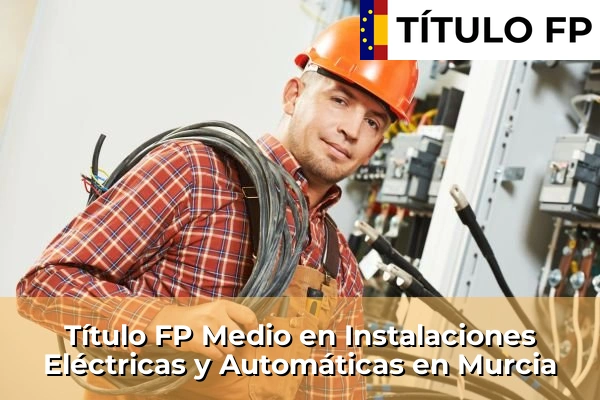 Título FP Medio en Instalaciones Eléctricas y Automáticas en Murcia