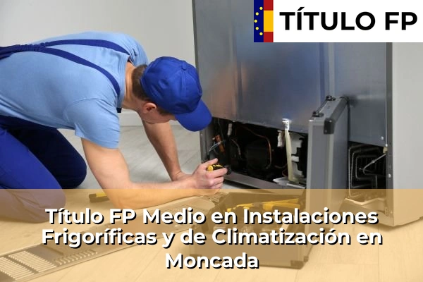 Título FP Medio en Instalaciones Frigoríficas y de Climatización en Comunidad Valenciana 200 Título FP Medio en Instalaciones Frigoríficas y de Climatización en Moncada