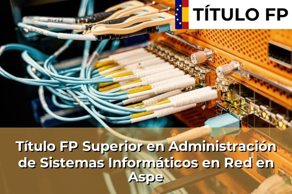 Título FP Superior en Administración de Sistemas Informáticos en Red en Aspe