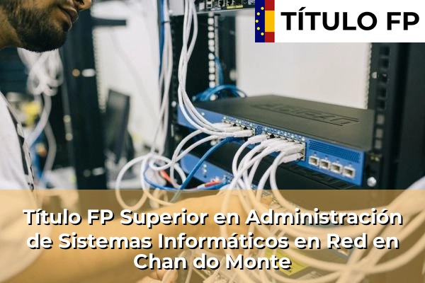 Título FP Superior en Administración de Sistemas Informáticos en Red en Chan do Monte