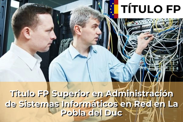 Título FP Superior en Administración de Sistemas Informáticos en Red en La Pobla del Duc
