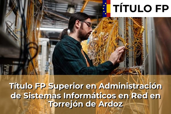 Título FP Superior en Administración de Sistemas Informáticos en Red en Torrejón de Ardoz