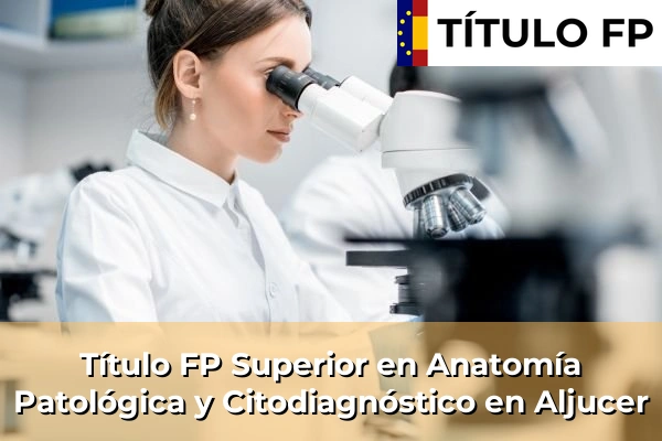 Título FP Superior en Anatomía Patológica y Citodiagnóstico en Aljucer