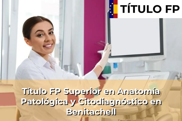 Título FP Superior en Anatomía Patológica y Citodiagnóstico en Benitachell
