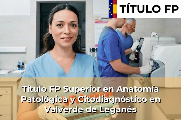 Título FP Superior en Anatomía Patológica y Citodiagnóstico en Valverde de Leganés