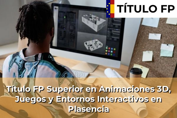 Título FP Superior en Animaciones 3D, Juegos y Entornos Interactivos en Plasencia