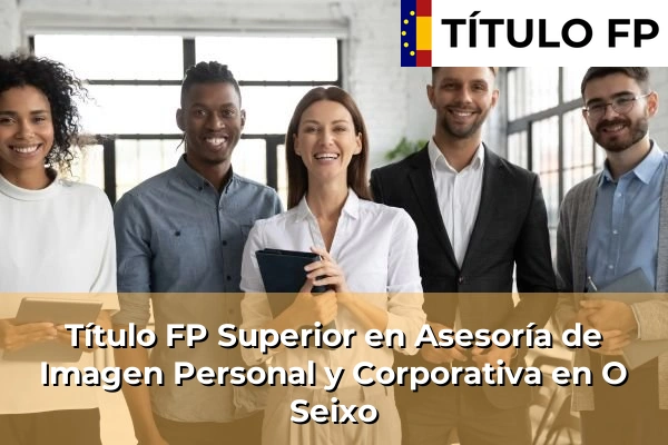 Título FP Superior en Asesoría de Imagen Personal y Corporativa en O Seixo