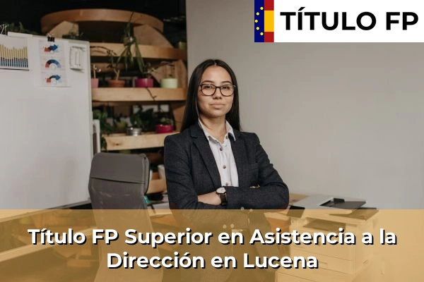 Título FP Superior en Asistencia a la Dirección en Andalucía 206 Título FP Superior en Asistencia a la Dirección en Lucena