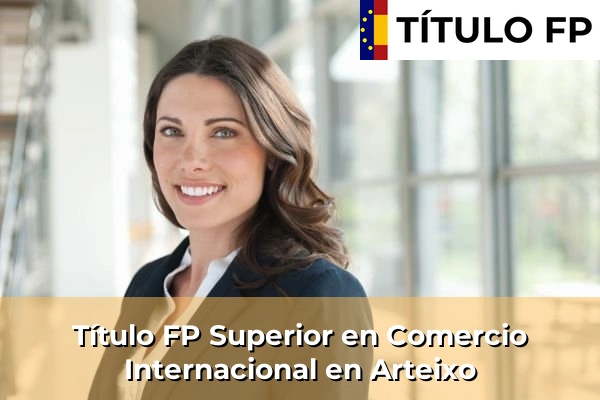Título FP Superior en Comercio Internacional en Arteixo