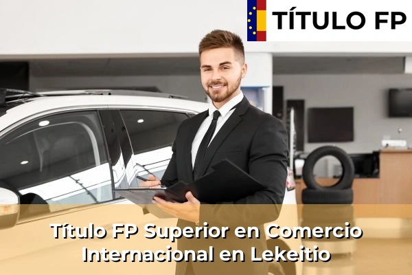 Título FP Superior en Comercio Internacional en País Vasco 71 Título FP Superior en Comercio Internacional en Lekeitio