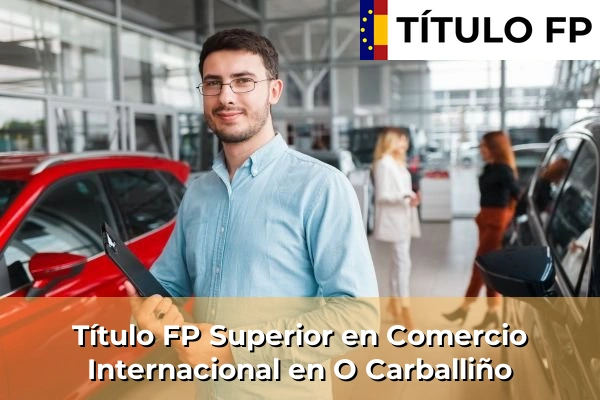 Título FP Superior en Comercio Internacional en O Carballiño