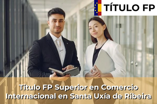 Título FP Superior en Comercio Internacional en Santa Uxía de Ribeira