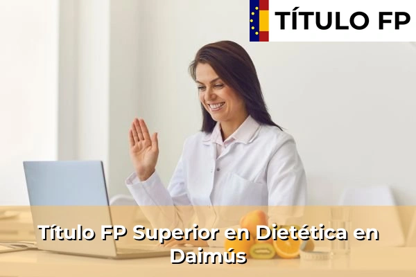 Título FP Superior en Dietética en Comunidad Valenciana 122 Título FP Superior en Técnico Superior en Dietética en Daimús