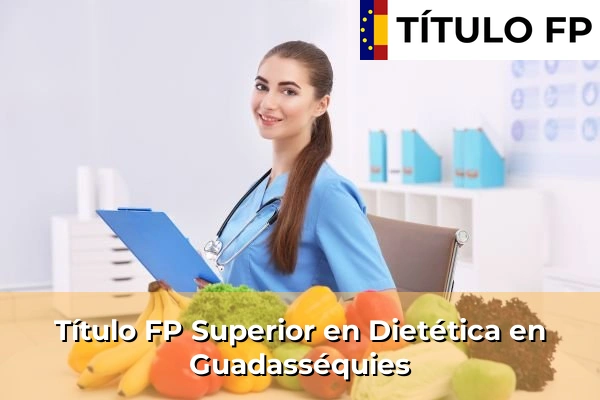 Título FP Superior en Dietética en Comunidad Valenciana 153 Título FP Superior en Técnico Superior en Dietética en Guadasséquies