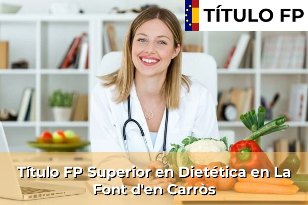 Título FP Superior en Dietética en Comunidad Valenciana 169 Título FP Superior en Técnico Superior en Dietética en La Font d'en Carròs