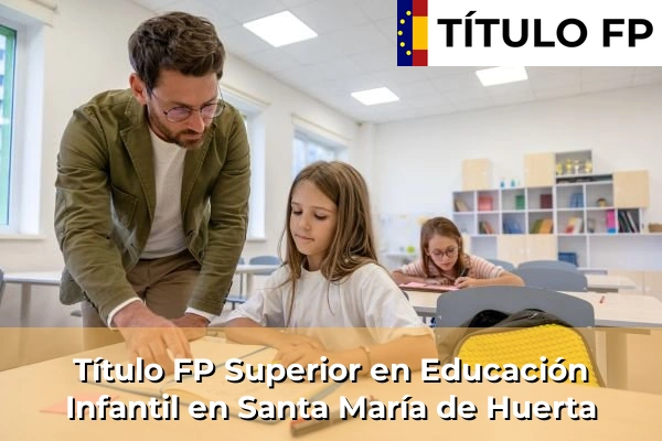 Título FP Superior en Educación Infantil en Santa María de Huerta