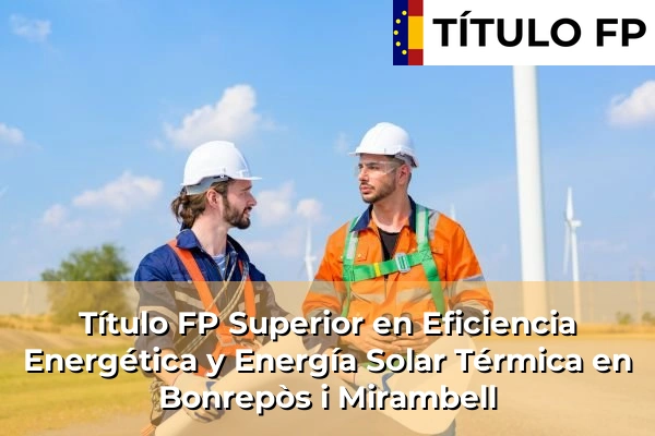 Título FP Superior en Eficiencia Energética y Energía Solar Térmica en Bonrepòs i Mirambell