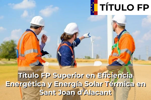 Título FP Superior en Eficiencia Energética y Energía Solar Térmica en Sant Joan d'Alacant