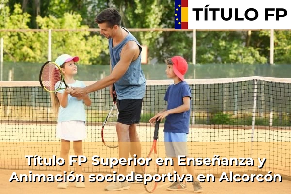 Título FP Superior en Técnico Superior en Enseñanza y Animación sociodeportiva en Alcorcón