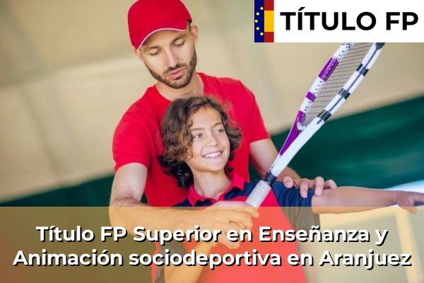 Título FP Superior en Técnico Superior en Enseñanza y Animación sociodeportiva en Aranjuez