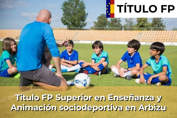 Título FP Superior en Técnico Superior en Enseñanza y Animación sociodeportiva en Arbizu