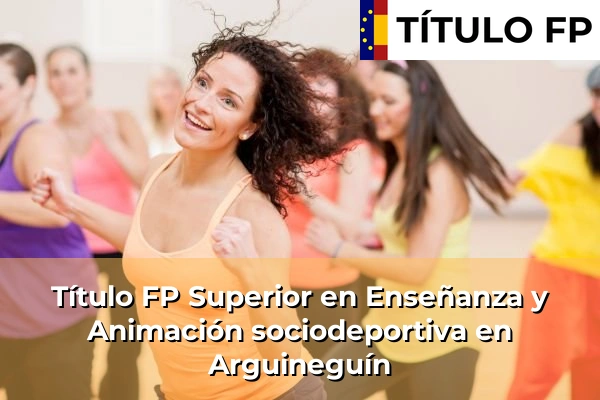 Título FP Superior en Técnico Superior en Enseñanza y Animación sociodeportiva en Arguineguín