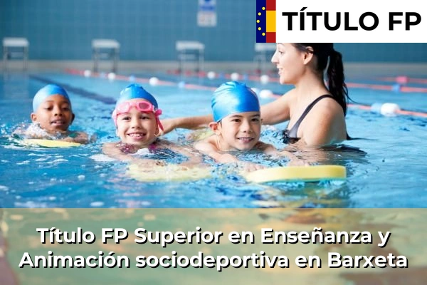 Título FP Superior en Técnico Superior en Enseñanza y Animación sociodeportiva en Barxeta