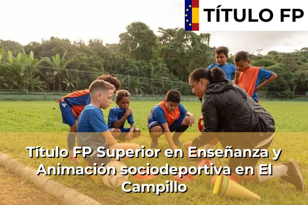 Título FP Superior en Técnico Superior en Enseñanza y Animación sociodeportiva en El Campillo