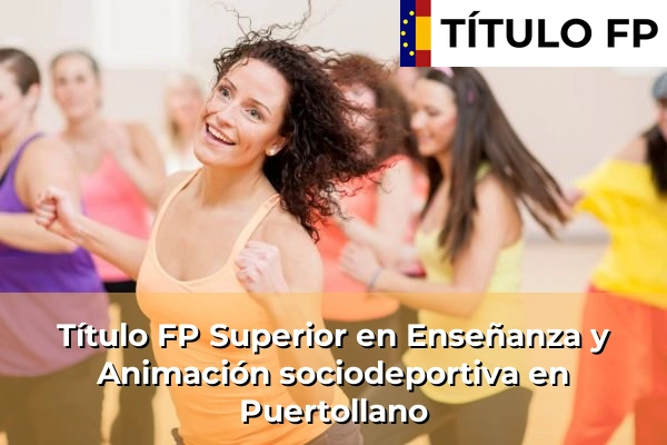 Título FP Superior en Técnico Superior en Enseñanza y Animación sociodeportiva en Puertollano