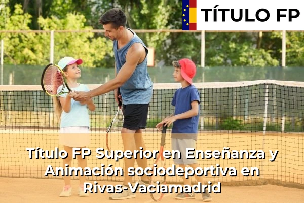 Título FP Superior en Técnico Superior en Enseñanza y Animación sociodeportiva en Rivas-Vaciamadrid