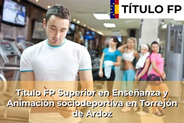 Título FP Superior en Técnico Superior en Enseñanza y Animación sociodeportiva en Torrejón de Ardoz