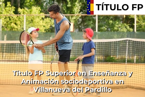 Título FP Superior en Técnico Superior en Enseñanza y Animación sociodeportiva en Villanueva del Pardillo