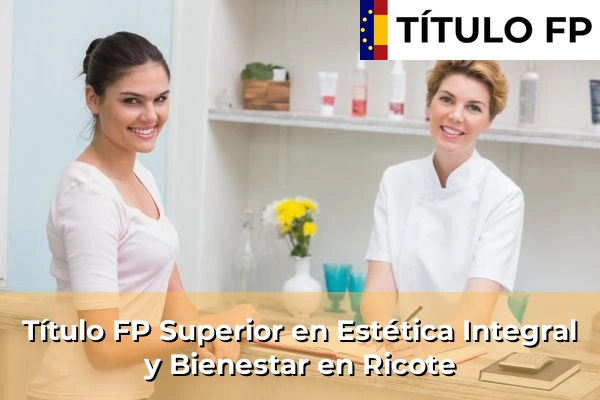 Título FP Superior en Estética Integral y Bienestar en Murcia 63 Título FP Superior en Estética Integral y Bienestar en Ricote
