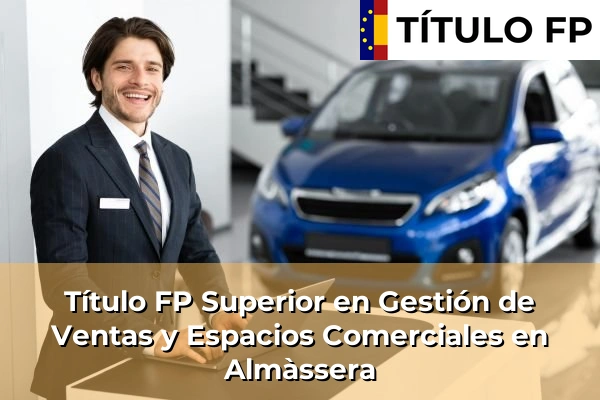 Título FP Superior en Gestión de Ventas y Espacios Comerciales en Comunidad Valenciana 34 Título FP Superior en Gestión de Ventas y Espacios Comerciales en Almàssera