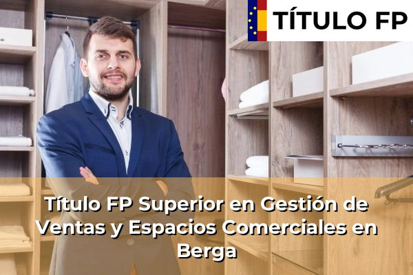 Título FP Superior en Gestión de Ventas y Espacios Comerciales en Cataluña 23 Título FP Superior en Gestión de Ventas y Espacios Comerciales en Berga