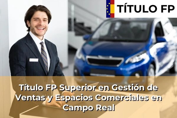 Título FP Superior en Gestión de Ventas y Espacios Comerciales en Comunidad de Madrid 17 Título FP Superior en Gestión de Ventas y Espacios Comerciales en Campo Real