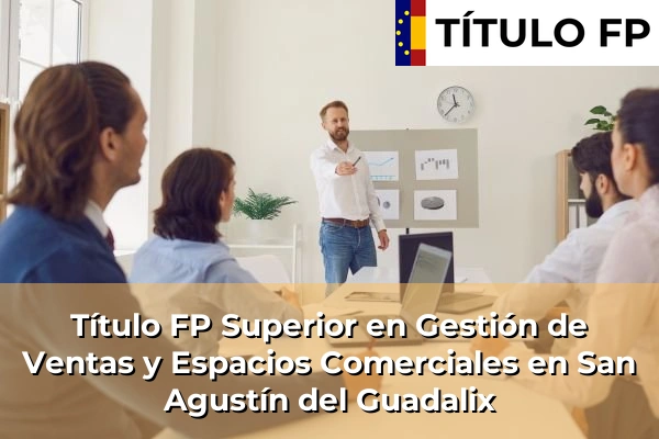 Título FP Superior en Gestión de Ventas y Espacios Comerciales en Comunidad de Madrid 73 Título FP Superior en Gestión de Ventas y Espacios Comerciales en San Agustín del Guadalix