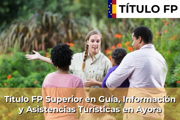 Título FP Superior en Guía, Información y Asistencias Turísticas en Ayora