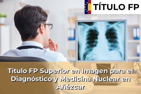 Título FP Superior en Imagen para el Diagnóstico y Medicina Nuclear en Navarra 3 Título FP Superior en Imagen para el Diagnóstico y Medicina Nuclear en Añézcar