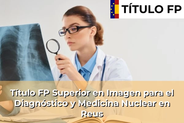 Título FP Superior en Imagen para el Diagnóstico y Medicina Nuclear en Cataluña 142 Título FP Superior en Imagen para el Diagnóstico y Medicina Nuclear en Reus
