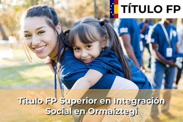 Título FP Superior en Integración Social en Ormaiztegi