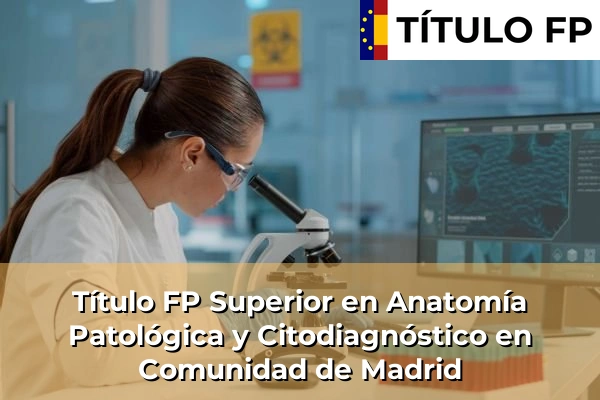 Título FP Anatomía Patológica y Citodiagnóstico 10 Título FP Superior en Anatomía Patológica y Citodiagnóstico en Comunidad de Madrid