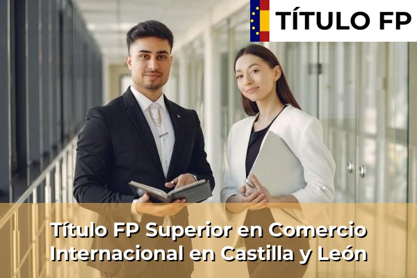Título FP Superior en Comercio Internacional en Castilla y León