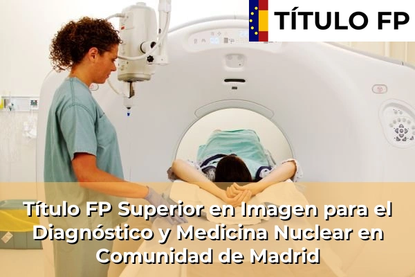 Título FP Imagen para el Diagnóstico y Medicina Nuclear 10 Título FP Superior en Imagen para el Diagnóstico y Medicina Nuclear en Comunidad de Madrid