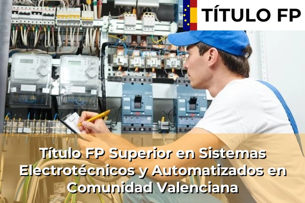 Título FP Sistemas Electrotécnicos y Automatizados 11 Título FP Superior en Sistemas Electrotécnicos y Automatizados en Comunidad Valenciana