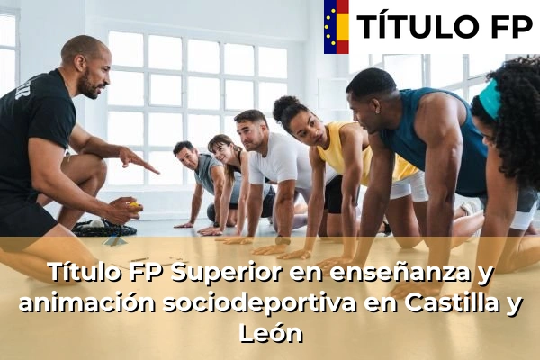 Título FP Superior en Enseñanza y Animación Sociodeportiva en Castilla y León