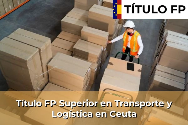 Título FP Transporte y Logística 9 Título FP Superior en Transporte y Logística en Ceuta